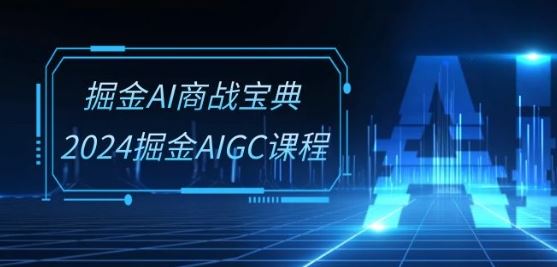 掘金AI商战宝典-系统班:2024掘金AIGC课程(30节视频课)-优优云网创