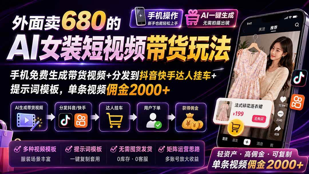 (20087期)外面卖680 AI女装短视频带货玩法:手机免费生成带货视频+分发到抖音快手达人挂车+提示词模板,单条视频佣金2000+完结-优优云网创-中创网