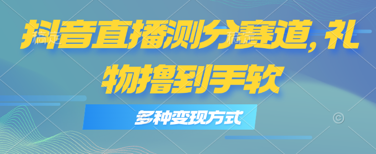 (11380期)抖音直播测分赛道,多种变现方式,轻松日入1000+-优优云网创