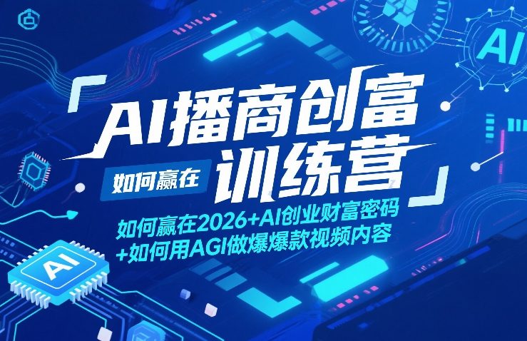 AI播商创富训练营,如何赢在2026+AI创业财富密码+如何用AGI做爆款视频内容-优优云网创
