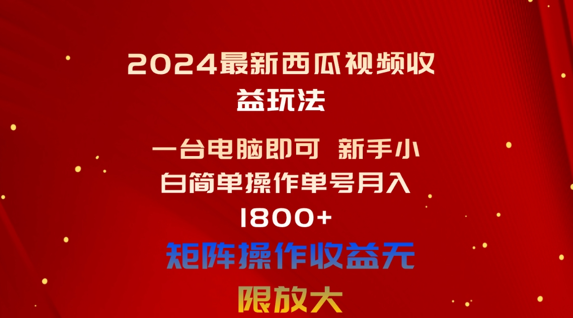 (10829期)2024最新西瓜视频收益玩法,一台电脑即可 新手小白简单操作单号月入1800+-优优云网创