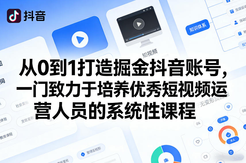 从0到1打造掘金抖音账号,一门致力于培养优秀短视频运营人员的系统性课程-优优云网创