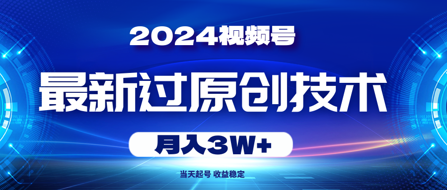 (10704期)2024视频号最新过原创技术,当天起号,收益稳定,月入3W+-优优云网创