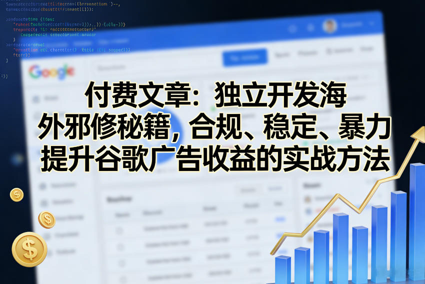 付费文章:独立开发海外邪修秘籍,合规、稳定、暴力提升谷歌广告收益的实战方法-优优云网创