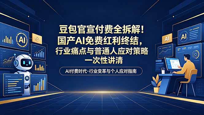 (18369期)付费文章:豆包官宣付费全拆解!国产AI免费红利终结,行业痛点与普通人应对策略一次性讲清-优优云网创