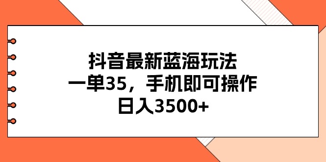 (11025期)抖音最新蓝海玩法,一单35,手机即可操作,日入3500+,不了解一下真是…-优优云网创