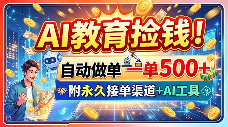 (20088期)AI教育捡钱!自动做单一单500+,附永久接单渠道+AI工具-优优云网创-中创网