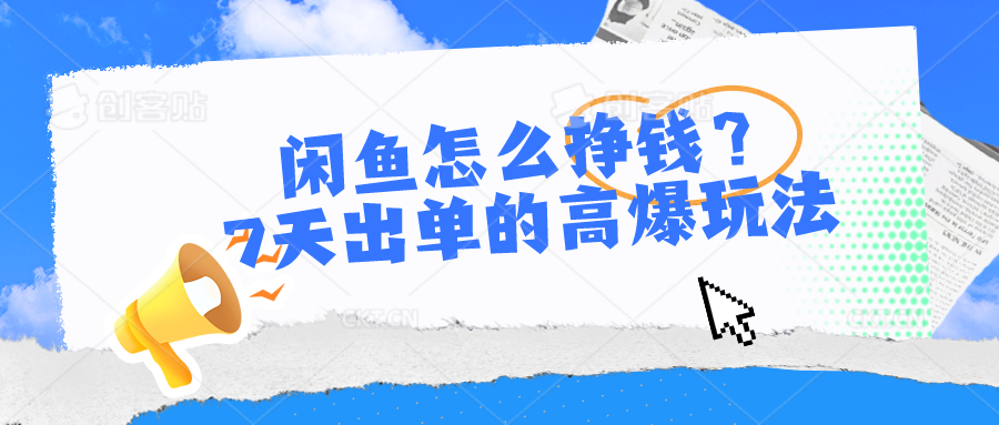 闲鱼怎么挣钱?7天出单的高爆玩法,详细实操细节讲解-优优云网创