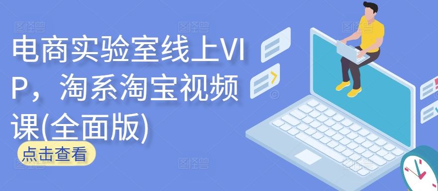 电商实验室线上VIP,淘系淘宝视频课(全面版)-优优云网创