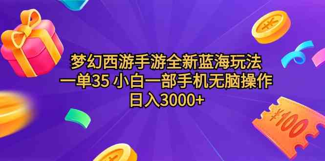 (9612期)梦幻西游手游全新蓝海玩法 一单35 小白一部手机无脑操作 日入3000+轻轻…-优优云网创