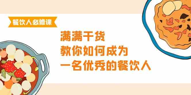 (9884期)餐饮人必修课,满满干货,教你如何成为一名优秀的餐饮人(47节课)-优优云网创