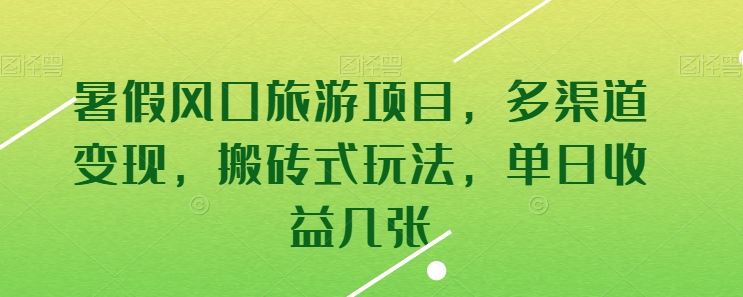 暑假风口旅游项目,多渠道变现,搬砖式玩法,单日收益几张【揭秘】-优优云网创