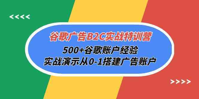 谷歌广告B2C实战特训营,500+谷歌账户经验,实战演示从0-1搭建广告账户-优优云网创