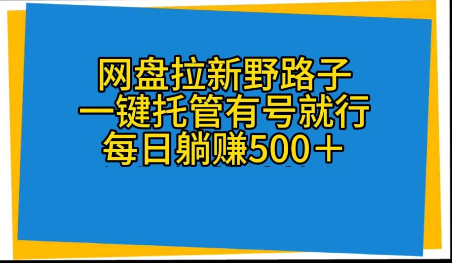(10468期)网盘拉新野路子,一键托管有号就行,全自动代发视频,每日躺赚500+-优优云网创