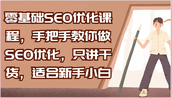 零基础SEO优化课程,手把手教你做SEO优化,只讲干货,适合新手小白-优优云网创