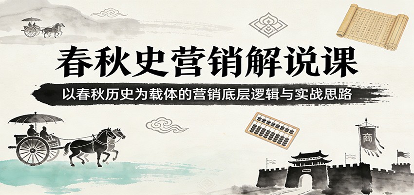 春秋史营销解说课:以春秋历史为载体的营销底层逻辑与实战思路-优优云网创