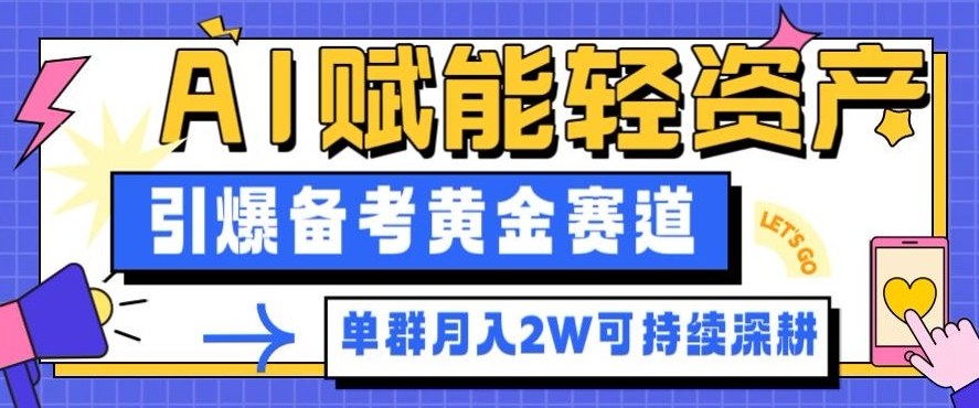 副业拆解：AI赋能轻资产，引爆备考黄金赛道！单群月入2W适合深耕-优优云网创