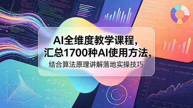 AI全维度教学课程，汇总1700种AI使用方法，结合算法原理讲解落地实操技巧-优优云网创