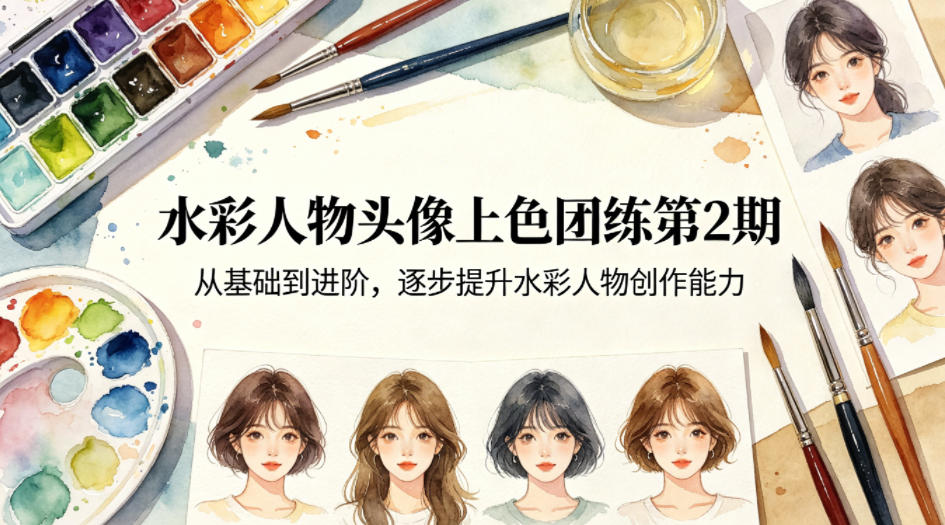 水彩人物头像上色团练第2期,从基础到进阶,逐步提升水彩人物创作能力-优优云网创