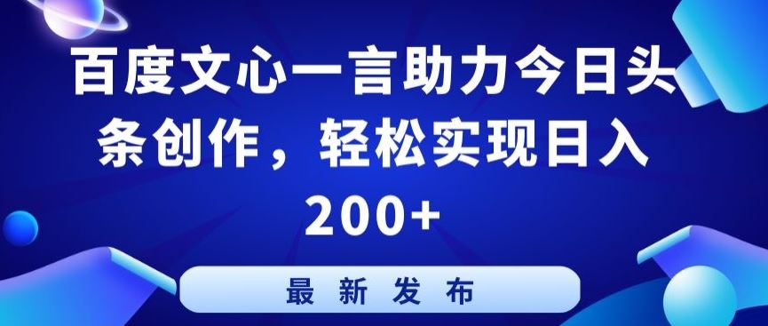 百度文心一言助力今日头条创作,轻松实现日入200+【揭秘】-优优云网创
