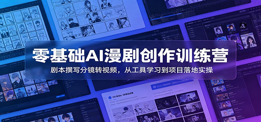 零基础AI漫剧创作训练营:剧本撰写分镜转视频,从工具学习到项目落地实操-优优云网创