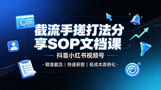 截流手搓打法分享SOP文档课,抖音小红书视频号丨精准截流,快速获客,低成本高转化-优优云网创