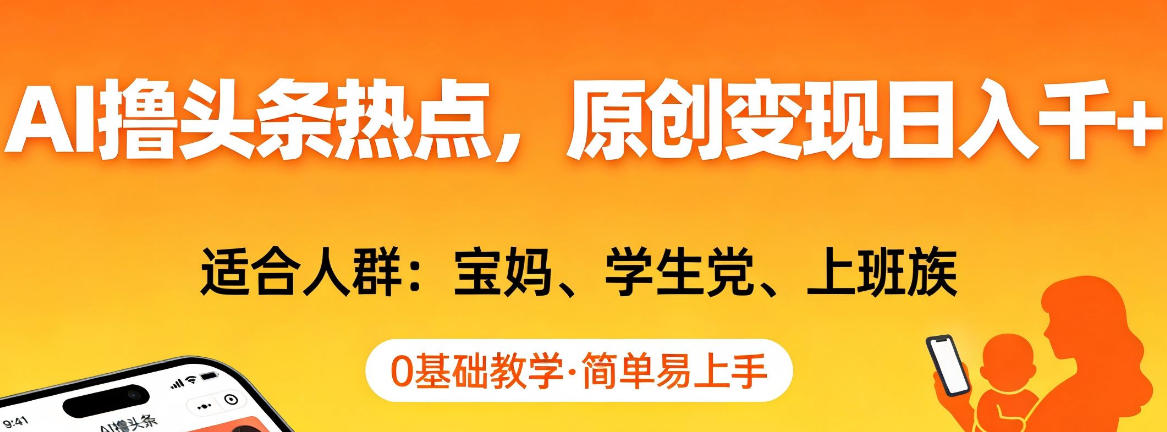 AI撸头条热点，原创变现日入1k+，适合人群:宝妈、学生党、上班族，0基础教学，简单易上手【揭秘】-优优云网创