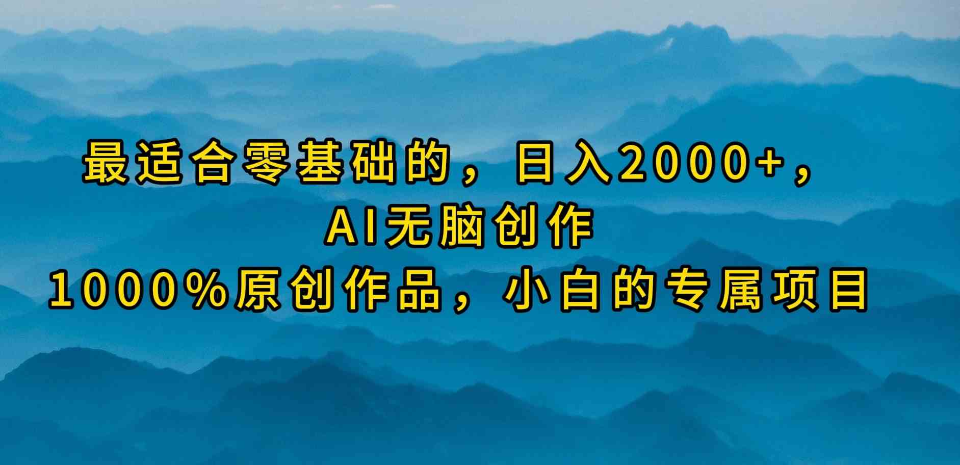 (9866期)最适合零基础的,日入2000+,AI无脑创作,100%原创作品,小白的专属项目-优优云网创