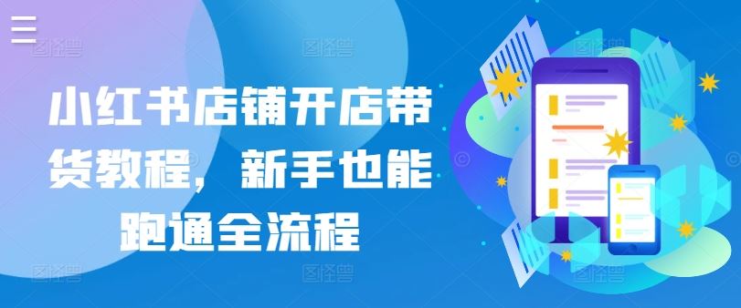 小红书店铺开店带货教程,新手也能跑通全流程-优优云网创