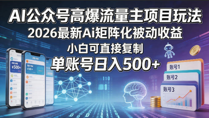 AI公众号高爆流量主项目玩法,2026最新Ai矩阵化被动收益,小白可直接复制,单账号日入500+-优优云网创