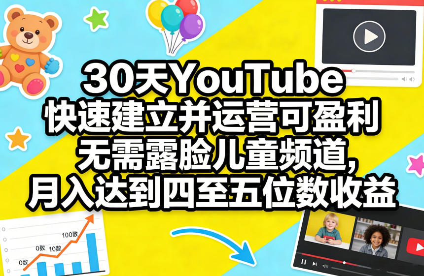 30天YouTube快速建立并运营可盈利无需露脸儿童频道,月入达到四至五位数收益-优优云网创