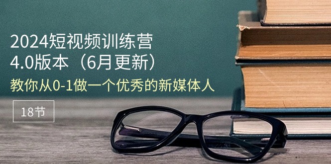 (11006期)2024短视频训练营-6月4.0版本:教你从0-1做一个优秀的新媒体人(18节)-优优云网创