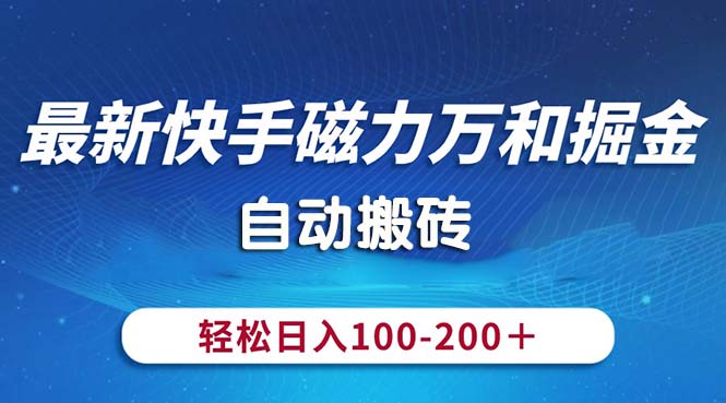 (10956期)最新快手磁力万和掘金,自动搬砖,轻松日入100-200,操作简单-优优云网创