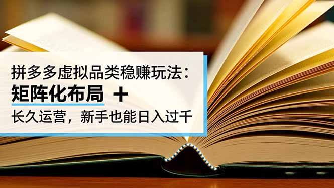 拼多多虚拟品类稳赚玩法：矩阵化布局 + 长久运营，新手也能日入过千-优优云网创