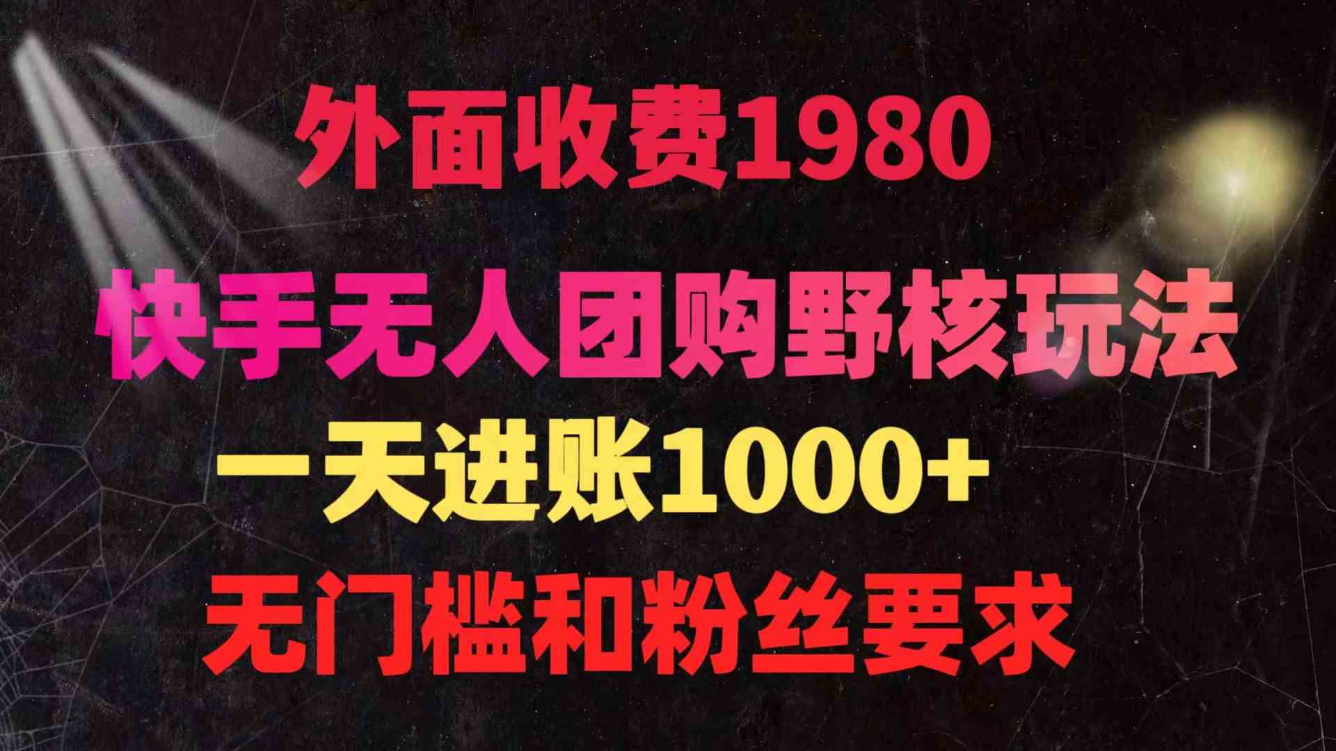 (9638期)快手无人团购带货野核玩法,一天4位数 无任何门槛-优优云网创