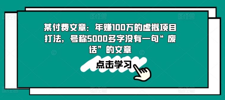 某付费文章:年赚100w的虚拟项目打法,号称5000多字没有一句“废话”的文章-优优云网创