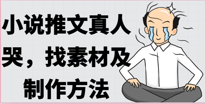 小说推文真人出镜哭,找素材及制作方法-优优云网创