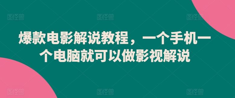 爆款电影解说教程,一个手机一个电脑就可以做影视解说-优优云网创