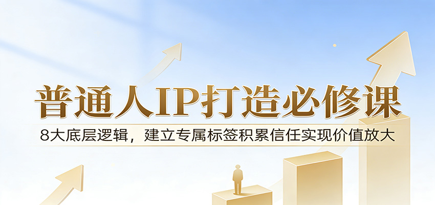 付费文章:普通人IP打造必修课,8大底层逻辑,建立专属标签积累信任实现价值放大-优优云网创