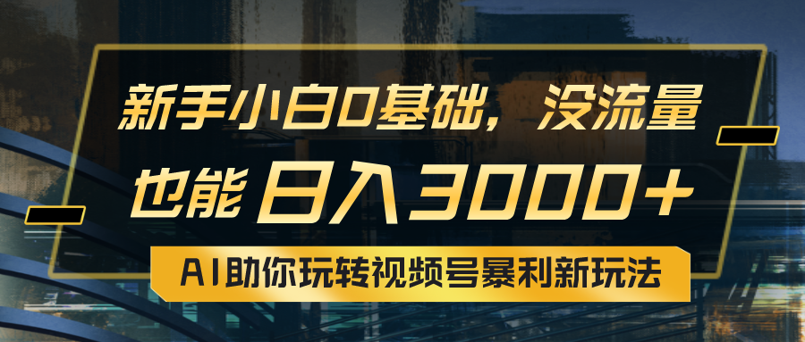 (10932期)小白0基础,没流量也能日入3000+:AI助你玩转视频号暴利新玩法-优优云网创
