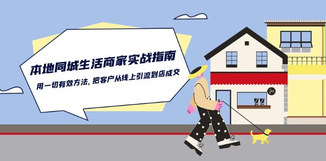本地同城生活商家实战指南:用一切有效方法,把客户从线上引流到店成交-优优云网创