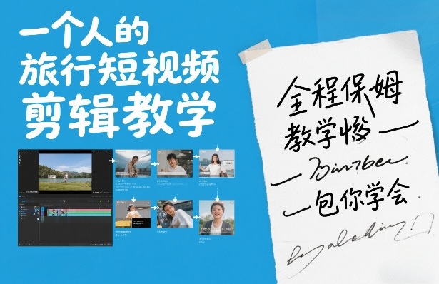 一个人的旅行短视频剪辑教学,全程保姆级教学包你学会-优优云网创