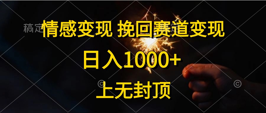 (10571期)情感变现,挽回赛道变现,日入1000+,上无封顶-优优云网创