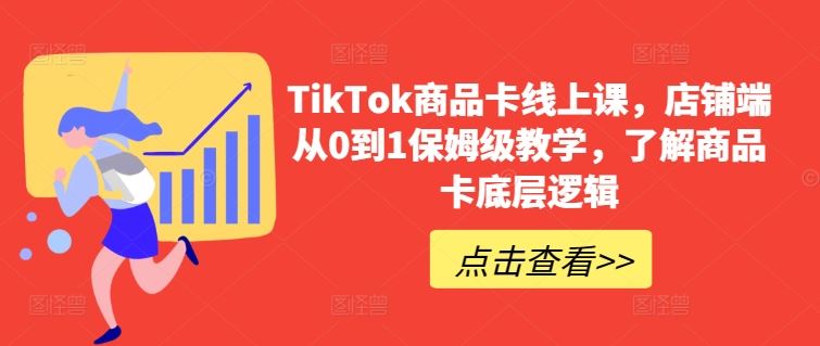 TikTok商品卡线上课,店铺端从0到1保姆级教学,了解商品卡底层逻辑-优优云网创