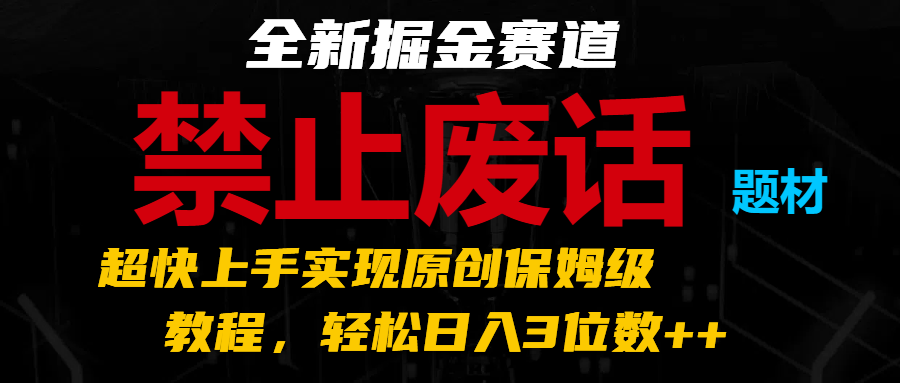 全新掘金赛道 禁止废话题材,超快上手实现原创保姆级教程,轻松日入3位数++-优优云网创