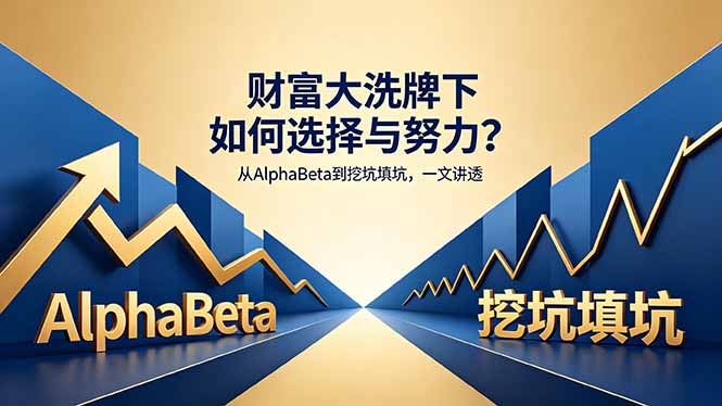 付费文章:财富大洗牌下如何选择与努力?从AlphaBeta到挖坑填坑,一文讲透-优优云网创