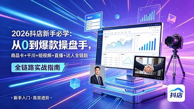 (18944期) 2026抖店新手必学:从0到爆款操盘手,商品卡+千川+短视频+直播+达人全链路-优优云网创