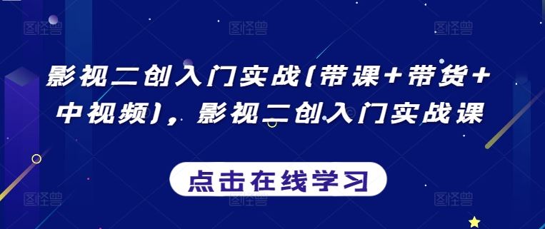 影视二创入门实战(带课+带货+中视频),影视二创入门实战课-优优云网创