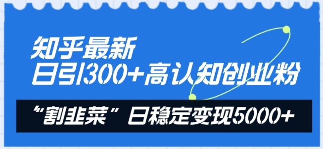 知乎最新日引300+高认知创业粉,“割韭菜”日稳定变现5000+【揭秘】-优优云网创