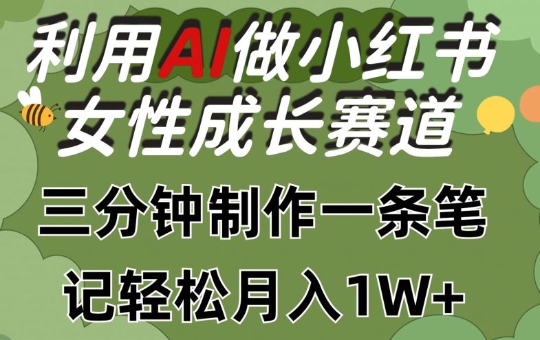 利用Ai做小红书女性成长赛道,三分钟制作一条笔记,轻松月入1w+【揭秘】-优优云网创
